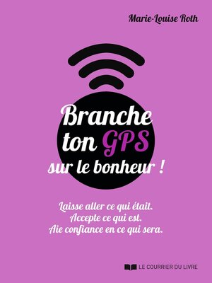 cover image of Branche ton GPS sur le bonheur !--Laisse aller ce qui était. Accepte ce qui est. Aie confiance en c